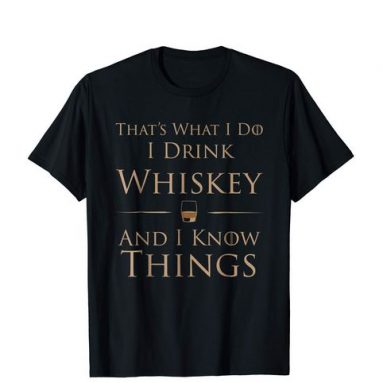 I Drink Whiskey & Know Things T-Shirt